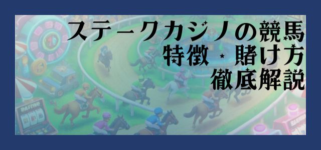 ステークカジノの競馬 特徴・賭け方 徹底解説